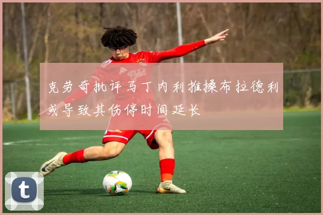 克劳奇批评马丁内利推搡布拉德利或导致其伤停时间延长