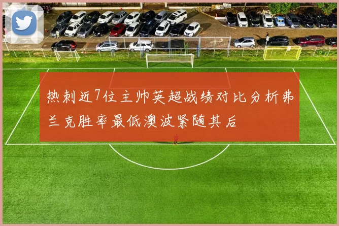 热刺近7位主帅英超战绩对比分析弗兰克胜率最低澳波紧随其后